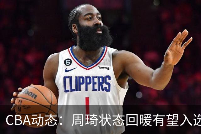 CBA动态：周琦状态回暖有望入选国字号，广东男篮进行人员调整，辽宁队伤情更新